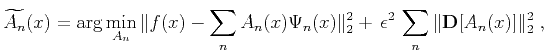 $\displaystyle \widetilde{A_n}(x) = \arg\min_{A_n}\Vert f(x)-\sum_n
A_n(x)\Psi_n(x)\Vert _2^2
+  \epsilon^2  \sum_n \Vert\mathbf{D}[A_n(x)]\Vert _2^2\;,$