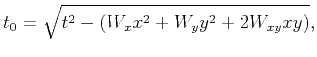 $\displaystyle t_0=\sqrt{t^2-\left(W_xx^2+W_yy^2+2W_{xy}xy\right)},$