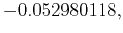 $\displaystyle -0.052980118,$