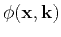 $\phi(\mathbf{x},\mathbf{k})$