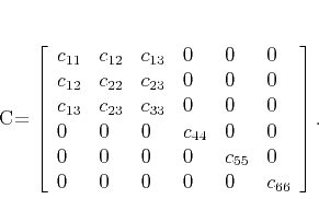 \begin{displaymath}
\mathbf{C}= \left[\begin{array}{llllll}
c_{11} & c_{12} ...
...55} & 0 \\
0 & 0 & 0 & 0 & 0 & c_{66}
\end{array}\right].
\end{displaymath}