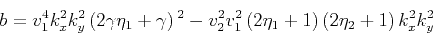 \begin{displaymath}b=v_1^4 k_x^2 k_y^2 \left(2 \gamma \eta _1+\gamma \right){}^2...
...2 \left(2 \eta _1+1\right) \left(2 \eta _2+1\right) k_x^2 k_y^2\end{displaymath}