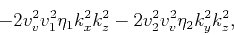 \begin{displaymath}-2
v_v^2 v_1^2 \eta _1 k_x^2 k_z^2-2 v_2^2 v_v^2 \eta _2 k_y^2 k_z^2,\end{displaymath}