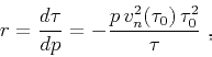 \begin{displaymath}
r = {\frac{d \tau}{d p}} = - {\frac{p\,v_n^2(\tau_0)\,\tau_0^2}{\tau}}\;,
\end{displaymath}