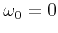 $\omega_0=0$