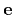 $\mathbf{e}$