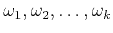 $\omega_1, \omega_2, \ldots, \omega_k$
