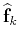 $\widehat{\mathbf{f}}_k$