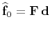$\widehat{\mathbf{f}}_0=\mathbf{F}\,\mathbf{d}$