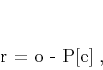 \begin{displaymath}
\mathbf{r} = \mathbf{o} - \mathbf{P[e]}\;,
\end{displaymath}