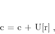 \begin{displaymath}
\mathbf{c} = \mathbf{e} + \mathbf{U[r]}\;,
\end{displaymath}
