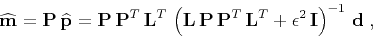 \begin{displaymath}
\widehat{\mathbf{m}} =
\mathbf{P}\,\widehat{\mathbf{p}} =...
...f{L}^T +
\epsilon^2\,\mathbf{I}\right)^{-1}\, \mathbf{d}\;,
\end{displaymath}