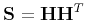 $\mathbf S
= \mathbf{H H}^T$