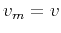 $ v_m=v$