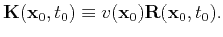 $\displaystyle \tensor{K}(\mathbf{x}_0,t_0)\equiv v(\mathbf{x}_0)\tensor{R}(\mathbf{x}_0,t_0).$