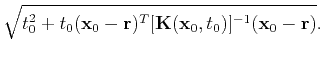 $\displaystyle \sqrt{t_0^2+t_0(\mathbf{x}_0-\mathbf{r})^T
[\tensor{K}(\mathbf{x}_0,t_0)]^{-1}(\mathbf{x}_0-\mathbf{r})}.$