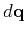 $ d\mathbf{q}$