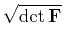 $ \sqrt{\det\mathbf{F}}$