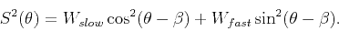 \begin{displaymath}
S^2(\theta )=W_{slow}\cos^2(\theta -\beta )+W_{fast}\sin^2(\theta -\beta).
\end{displaymath}
