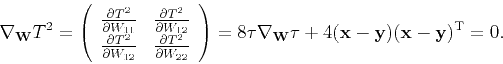 \begin{displaymath}
\nabla _{\tensor{W}}T^2
=
\left(
\begin{array}{cc}
\frac{\...
...(\mathbf{x}-\mathbf{y})(\mathbf{x}-\mathbf{y})^{\mathrm{T}}=0.
\end{displaymath}