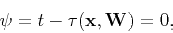 \begin{displaymath}
\psi =t-\tau (\mathbf{x},\tensor{W})=0,
\end{displaymath}