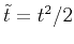 $\tilde{t} =t^2/2$