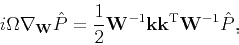 \begin{displaymath}
i\Omega \nabla _{\tensor{W}}\hat{P} =\frac{1}{2}\tensor{W}^{-1}\mathbf{k}\mathbf{k}^{\mathrm{T}}\tensor{W}^{-1}\hat{P},
\end{displaymath}