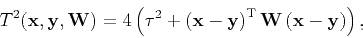 \begin{displaymath}
T^2(\mathbf{x},\mathbf{y},\tensor{W})=4\left(\tau ^2+\left( ...
...thrm{T}}\tensor{W}\left( \mathbf{x}-\mathbf{y}\right) \right),
\end{displaymath}