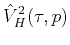 $\displaystyle \hat{V}_{H}^{2}(\tau, p)$