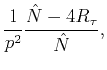 $\displaystyle \frac{1}{{p^{2}}}\dfrac{{\hat{N}-4R}_{{\tau }}}{{\hat{N}}}%
,$