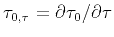 $ \tau_{0,\tau}=\partial\tau_{0}/\partial\tau$