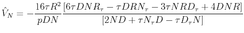 $\displaystyle \hat{V}_{N}=-\frac{{16\tau R^{2}}}{{pDN}}\frac{{\left[ {6\tau DNR...
...{\tau }+4DNR}\right] }}{{\left[ {2ND+\tau N_{\tau }D-\tau D_{\tau }N}\right] }}$