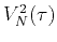 $ V_{N}^{2}(\tau )$