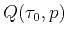 $\displaystyle Q (\tau_{0},p)$
