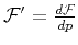 $ \mathcal{F'}=\frac{d\mathcal{F}}{dp}$