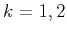 $\displaystyle k=1,2$