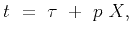 $\displaystyle t&nbsp;=&nbsp;\tau&nbsp;+&nbsp;p&nbsp;X,$