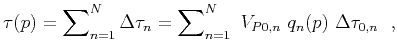 $\displaystyle \tau (p)=\sum\nolimits_{n=1}^{N} \Delta \tau_{n} = \sum\nolimits_{n=1}^{N}&nbsp;V_{P0,n}&nbsp;q_{n}(p)&nbsp;\Delta \tau _{0,n}&nbsp;&nbsp;,$