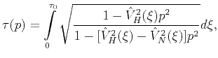 $\displaystyle \tau (p)=\displaystyle \int \limits_{0}^{\tau _{0}}\sqrt{ \dfrac{...
...^{2}(\xi )p^{2} } {1-[\hat{V}_{H}^{2}(\xi )-\hat{V}_{N}^{2}(\xi )]p^{2}}}d\xi ,$