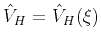 $ \hat{V}_{H}=\hat{V}_{H}(\xi)$