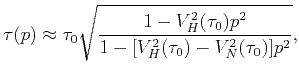 $\displaystyle \tau (p)\approx \tau _{0}\sqrt{\dfrac{1-V_{H}^{2}(\tau _{0})p^{2}}{1-[V_{H}^{2}(\tau _{0})-V_{N}^{2}(\tau _{0})]p^{2}}},$