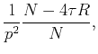 $\displaystyle \frac{1}{{p^{2}}}\dfrac{{N-4\tau R}}{N},$