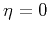 $ \eta=0$