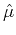 $ \hat{\mu}$