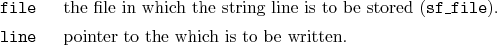 \begin{desclist}{\tt }{\quad}[\tt line]
\setlength \itemsep{0pt}
\item[file] ...
...sf\_file}).
\item[line] pointer to the which is to be written.
\end{desclist}