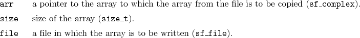 \begin{desclist}{\tt }{\quad}[\tt file]
\setlength \itemsep{0pt}
\item[arr ] ...
...] a file in which the array is to be written (\texttt{sf\_file}).
\end{desclist}