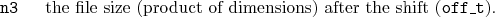 \begin{desclist}{\tt }{\quad}[\tt ]
\setlength \itemsep{0pt}
\item[n3] the file size (product of dimensions) after the shift (\texttt{off\_t}).
\end{desclist}