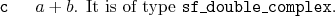 \begin{desclist}{\tt }{\quad}[\tt ]
\setlength \itemsep{0pt}
\item[c] $a+b$. It is of type \texttt{sf\_double\_complex}.
\end{desclist}