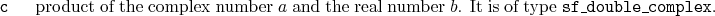 \begin{desclist}{\tt }{\quad}[\tt ]
\setlength \itemsep{0pt}
\item[c] product...
... the real number $b$. It is of type \texttt{sf\_double\_complex}.
\end{desclist}