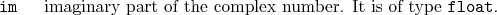 \begin{desclist}{\tt }{\quad}[\tt ]
\setlength \itemsep{0pt}
\item[im] imaginary part of the complex number. It is of type \texttt{float}.
\end{desclist}